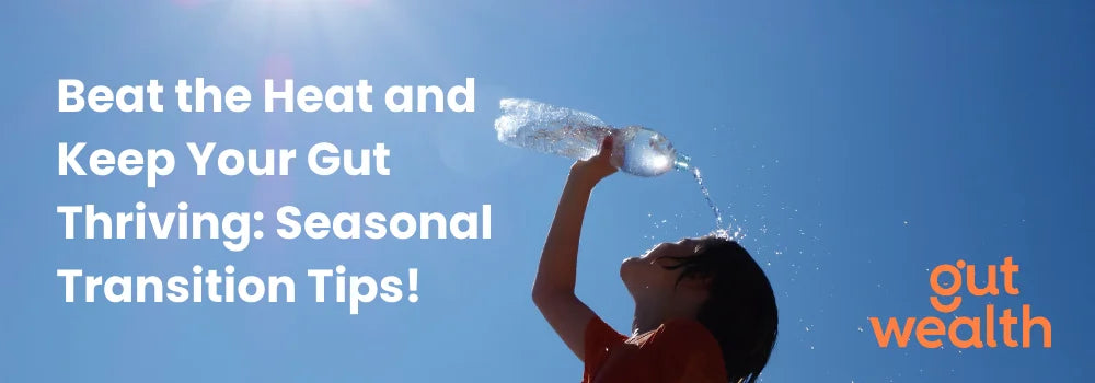 Beat the Heat and Keep Your Gut Thriving: Seasonal Transition Tips!